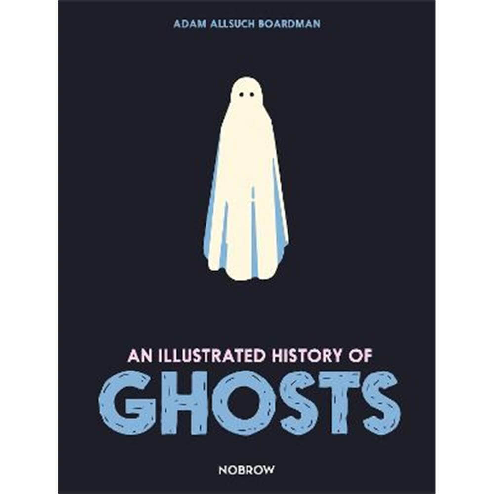 An Illustrated History of Ghosts (Hardback) - Adam Allsuch Boardman